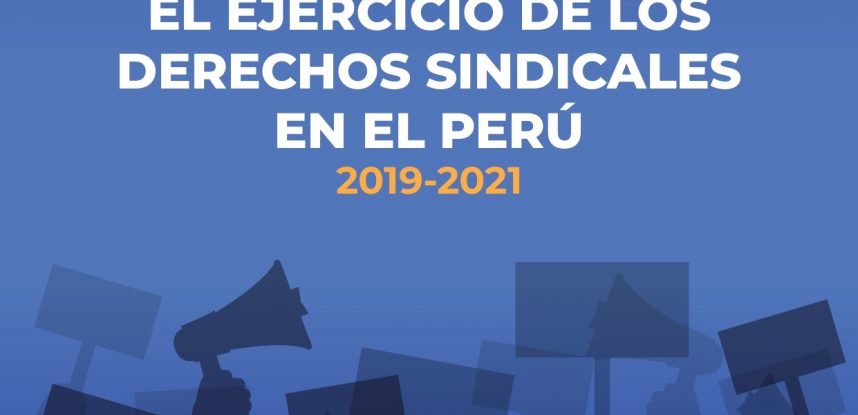 El ejercicio de los derechos sindicales en el Perú 2019 – 2021