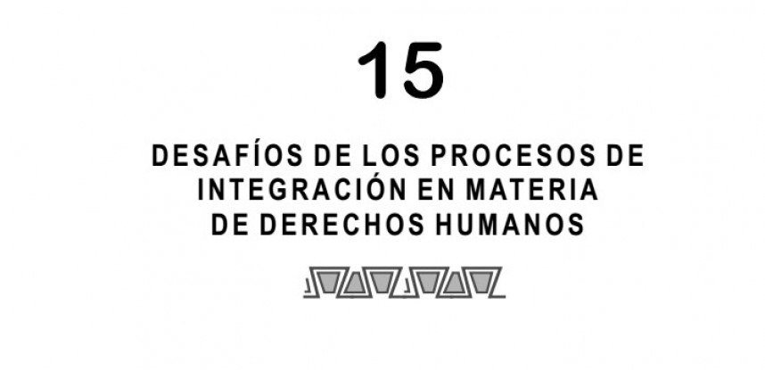 Cuaderno de Integración Andina N° 15 Desafíos de los Procesos de Integración en Materia de Derechos Humanos.